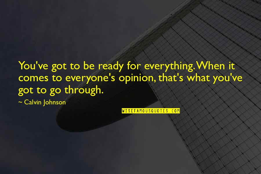 To Everyone Quotes By Calvin Johnson: You've got to be ready for everything. When