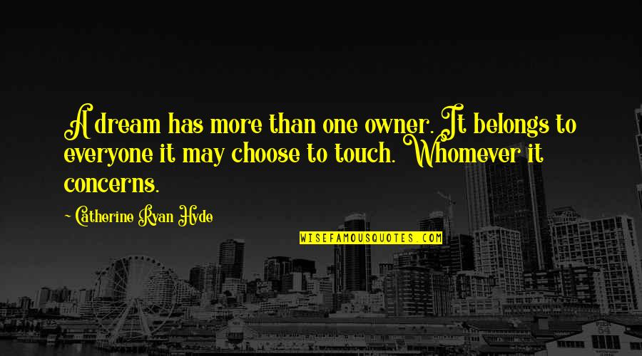 To Everyone Quotes By Catherine Ryan Hyde: A dream has more than one owner. It