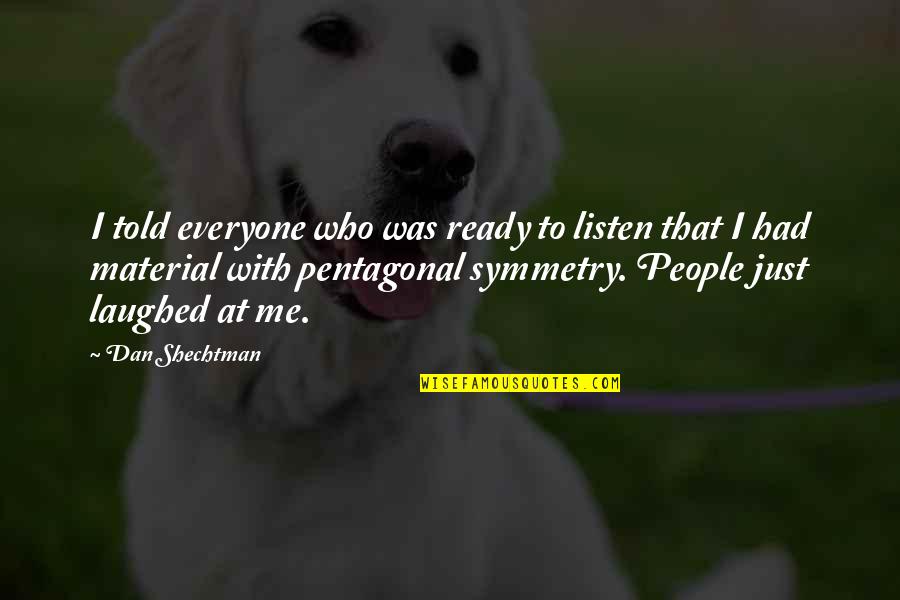 To Everyone Quotes By Dan Shechtman: I told everyone who was ready to listen