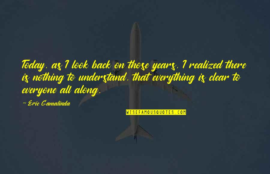 To Everyone Quotes By Eric Gamalinda: Today, as I look back on those years,