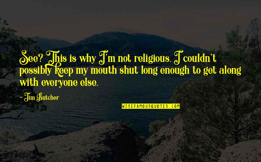To Everyone Quotes By Jim Butcher: See? This is why I'm not religious. I