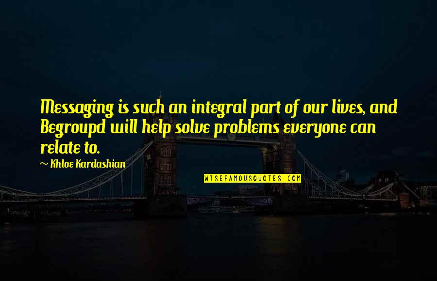 To Everyone Quotes By Khloe Kardashian: Messaging is such an integral part of our