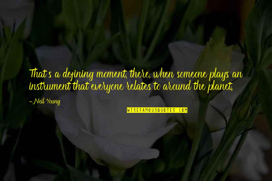 To Everyone Quotes By Neil Young: That's a defining moment, there, when someone plays