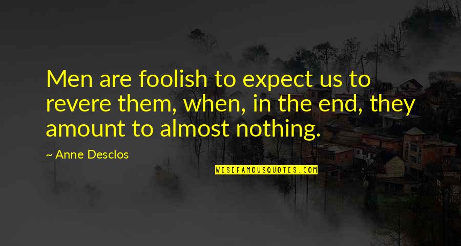 To Expect Nothing Quotes By Anne Desclos: Men are foolish to expect us to revere