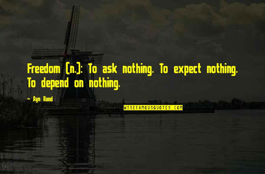 To Expect Nothing Quotes By Ayn Rand: Freedom (n.): To ask nothing. To expect nothing.