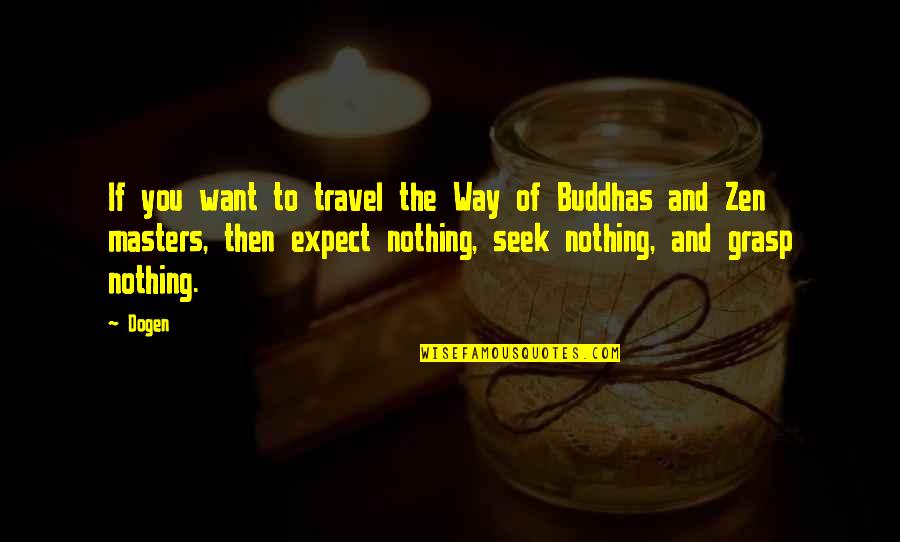 To Expect Nothing Quotes By Dogen: If you want to travel the Way of