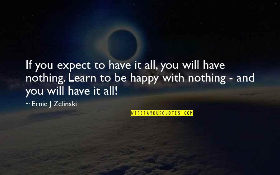 To Expect Nothing Quotes By Ernie J Zelinski: If you expect to have it all, you