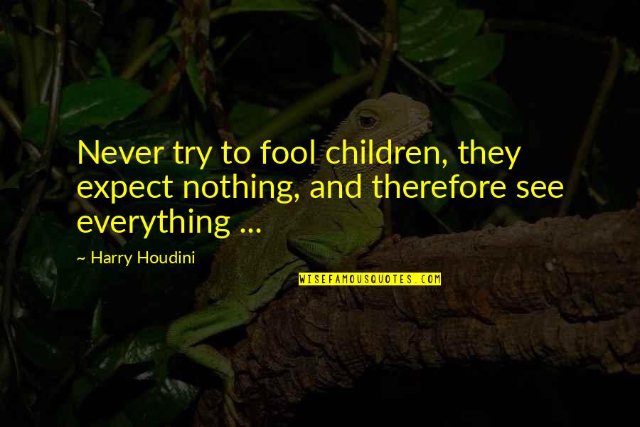 To Expect Nothing Quotes By Harry Houdini: Never try to fool children, they expect nothing,