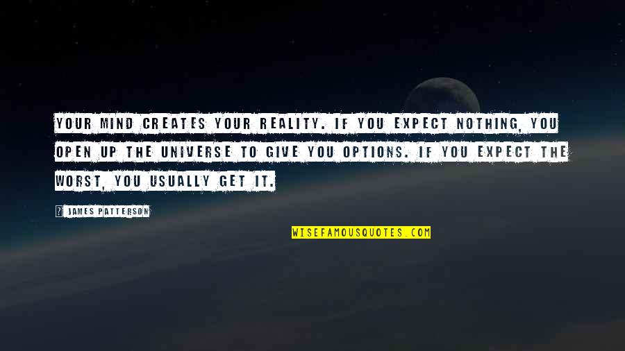 To Expect Nothing Quotes By James Patterson: Your mind creates your reality. If you expect
