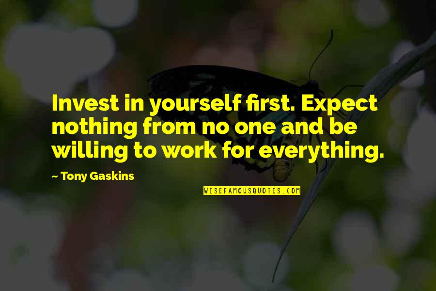 To Expect Nothing Quotes By Tony Gaskins: Invest in yourself first. Expect nothing from no