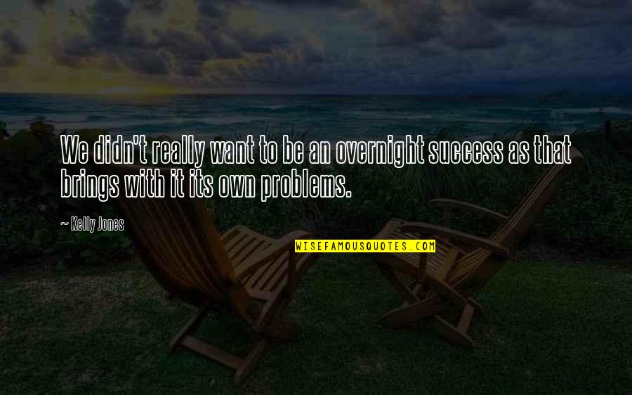 To Fall In Love With God Quote Quotes By Kelly Jones: We didn't really want to be an overnight