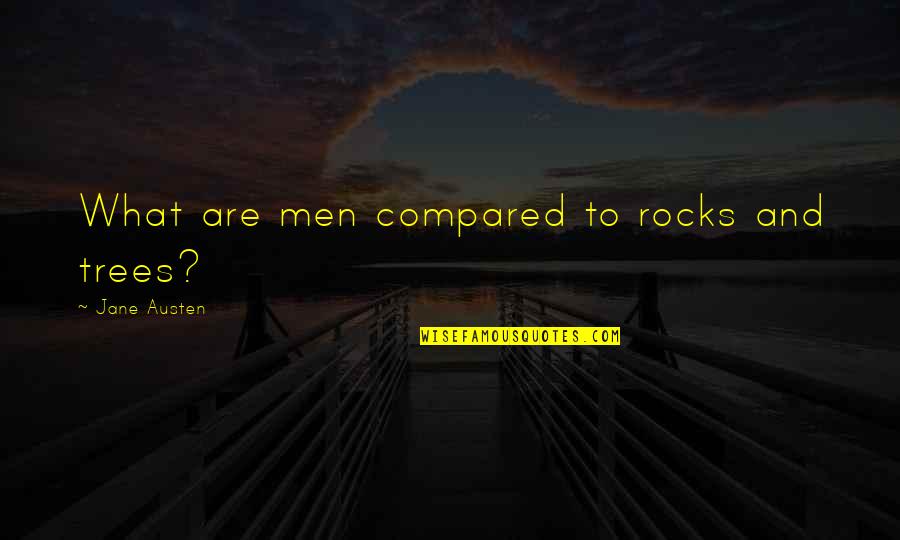 To Fall In Love With God Quotes By Jane Austen: What are men compared to rocks and trees?