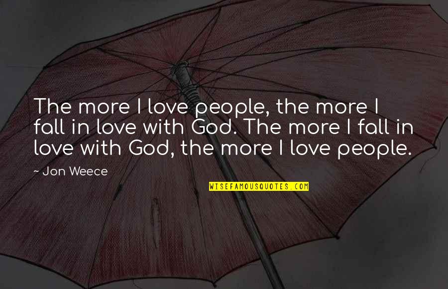 To Fall In Love With God Quotes By Jon Weece: The more I love people, the more I