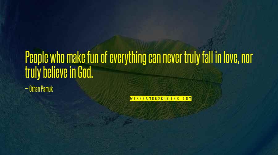 To Fall In Love With God Quotes By Orhan Pamuk: People who make fun of everything can never