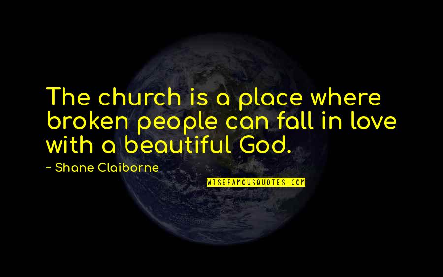 To Fall In Love With God Quotes By Shane Claiborne: The church is a place where broken people