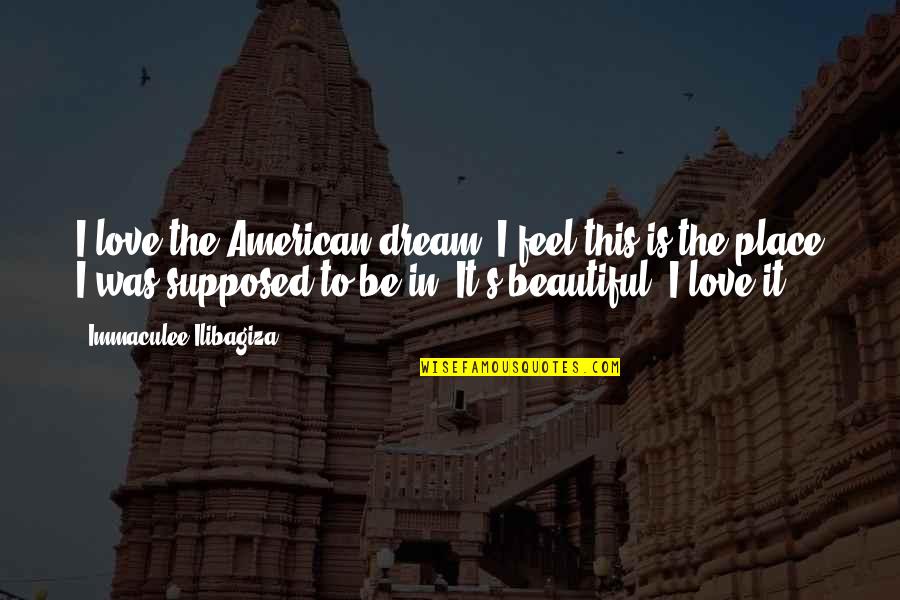 To Feel Beautiful Quotes By Immaculee Ilibagiza: I love the American dream. I feel this