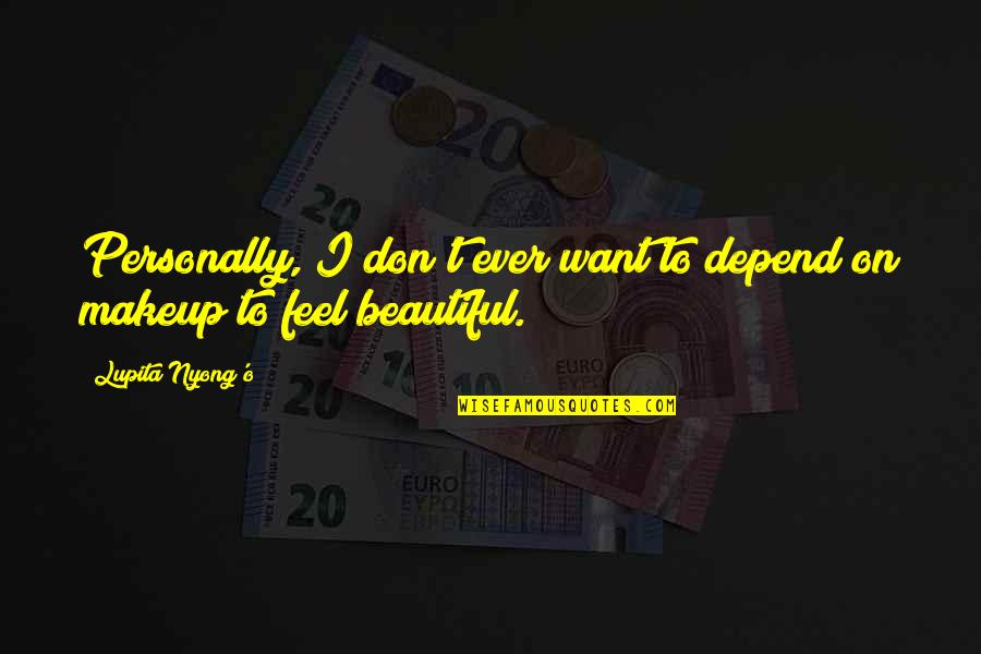 To Feel Beautiful Quotes By Lupita Nyong'o: Personally, I don't ever want to depend on