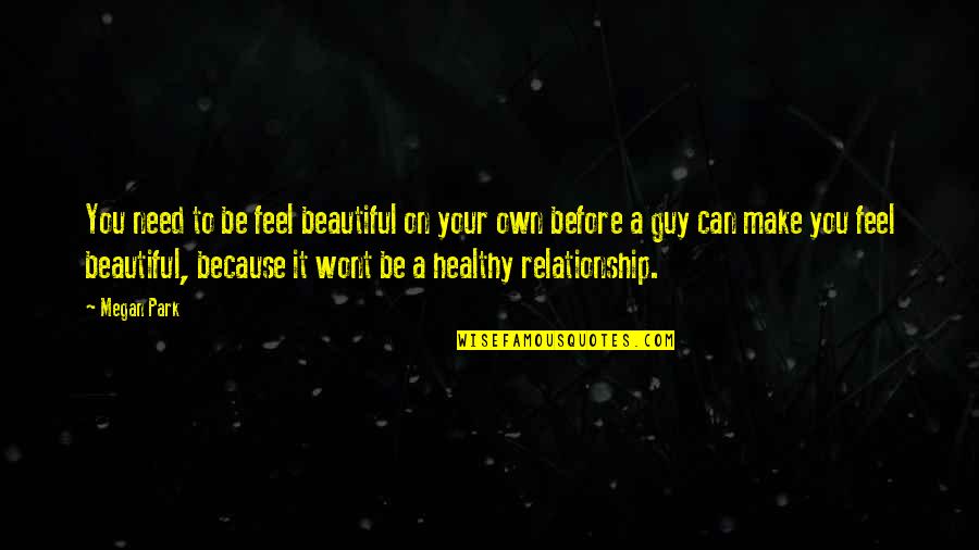 To Feel Beautiful Quotes By Megan Park: You need to be feel beautiful on your