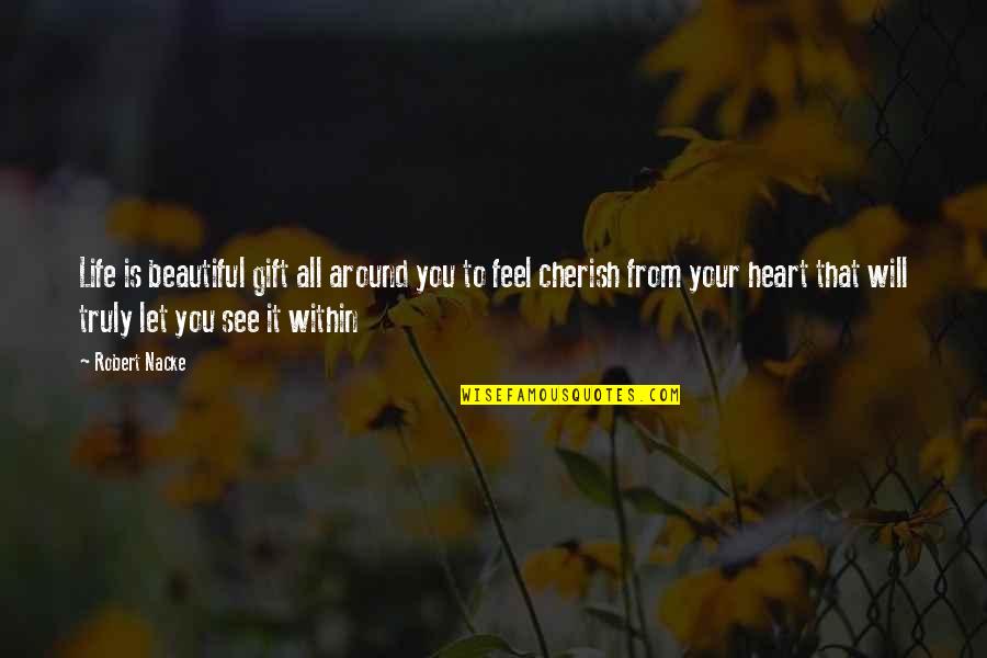 To Feel Beautiful Quotes By Robert Nacke: Life is beautiful gift all around you to