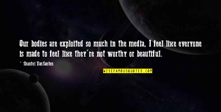 To Feel Beautiful Quotes By Shantel VanSanten: Our bodies are exploited so much in the