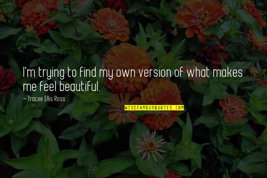 To Feel Beautiful Quotes By Tracee Ellis Ross: I'm trying to find my own version of
