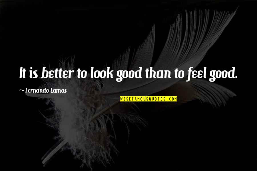 To Feel Better Quotes By Fernando Lamas: It is better to look good than to