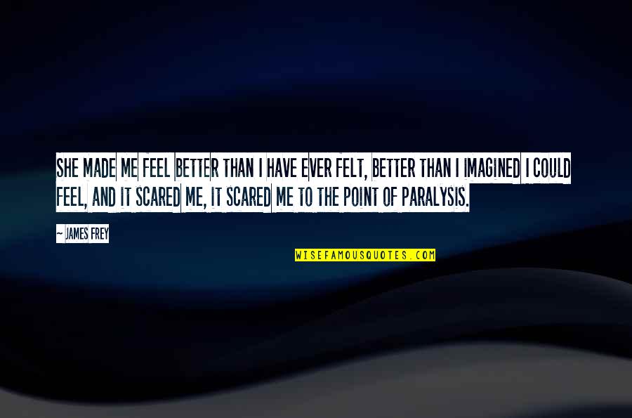 To Feel Better Quotes By James Frey: She made me feel better than I have