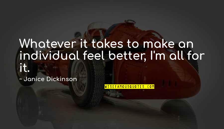 To Feel Better Quotes By Janice Dickinson: Whatever it takes to make an individual feel