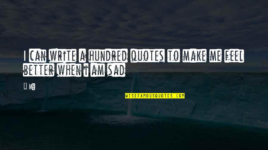 To Feel Better Quotes By Me: I can write a hundred quotes to make