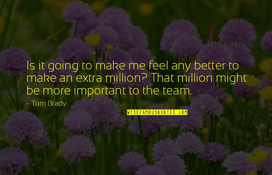 To Feel Better Quotes By Tom Brady: Is it going to make me feel any
