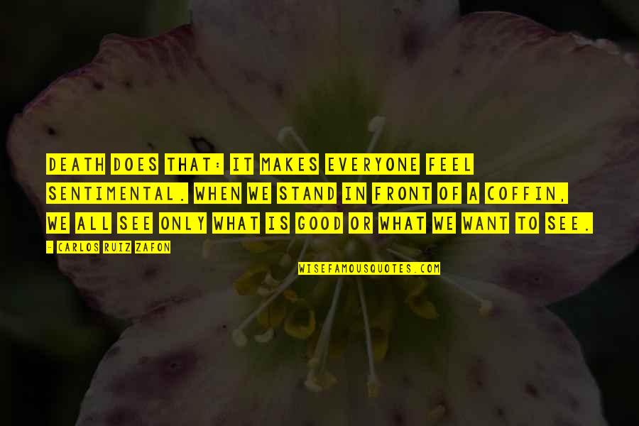 To Feel Good Quotes By Carlos Ruiz Zafon: Death does that: it makes everyone feel sentimental. To Feel Good Quotes By Carlos Ruiz Zafon: Death does that: it makes everyone feel sentimental.