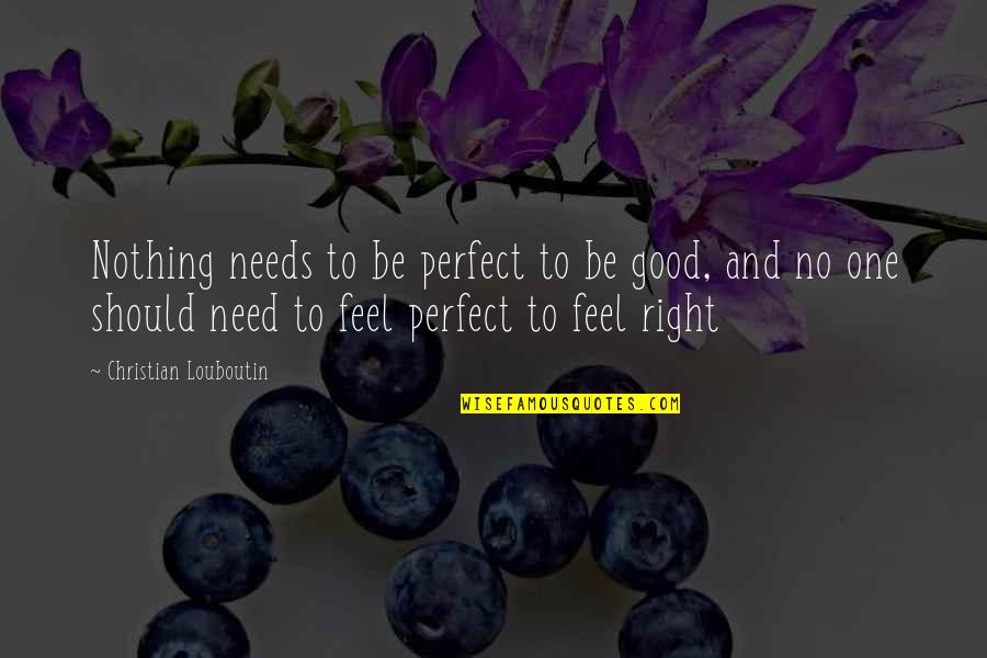 To Feel Good Quotes By Christian Louboutin: Nothing needs to be perfect to be good,