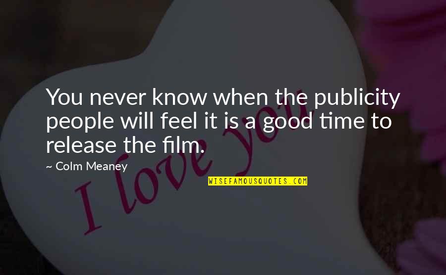 To Feel Good Quotes By Colm Meaney: You never know when the publicity people will