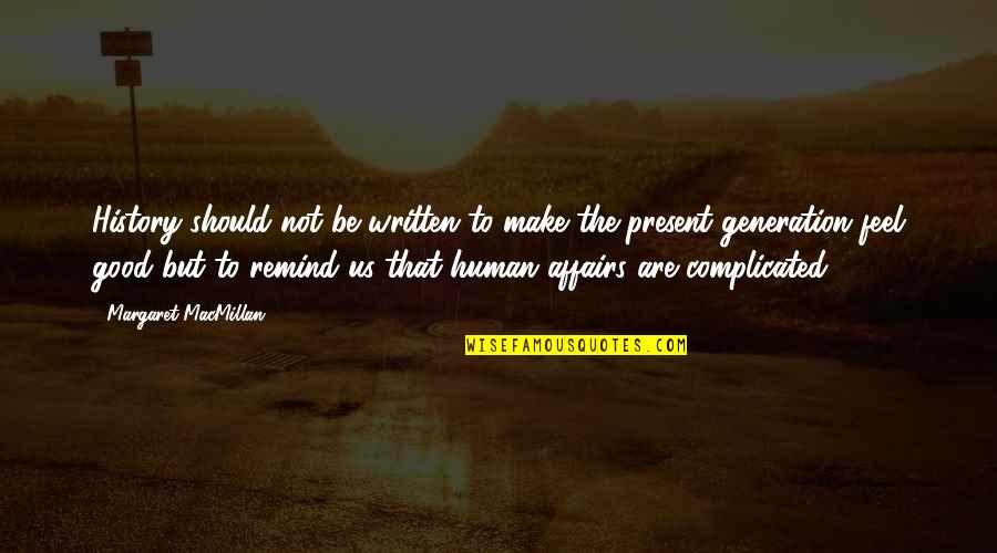 To Feel Good Quotes By Margaret MacMillan: History should not be written to make the To Feel Good Quotes By Margaret MacMillan: History should not be written to make the