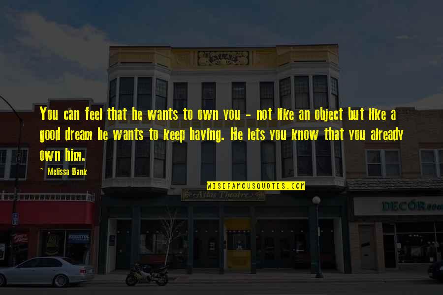 To Feel Good Quotes By Melissa Bank: You can feel that he wants to own