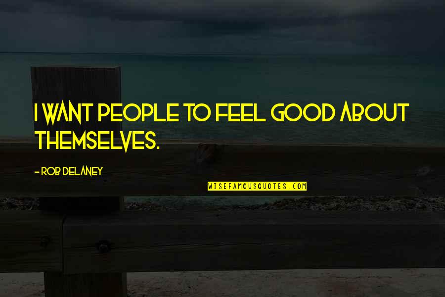 To Feel Good Quotes By Rob Delaney: I want people to feel good about themselves.