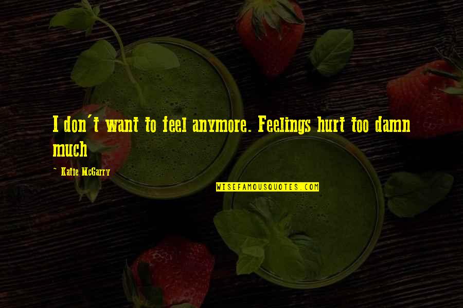 To Feel Hurt Quotes By Katie McGarry: I don't want to feel anymore. Feelings hurt To Feel Hurt Quotes By Katie McGarry: I don't want to feel anymore. Feelings hurt