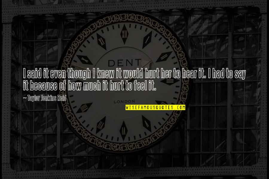 To Feel Hurt Quotes By Taylor Jenkins Reid: I said it even though I knew it