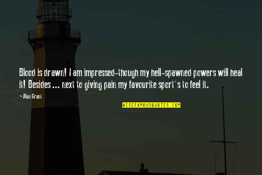 To Feel Pain Quotes By Alan Grant: Blood is drawn! I am impressed-though my hell-spawned To Feel Pain Quotes By Alan Grant: Blood is drawn! I am impressed-though my hell-spawned