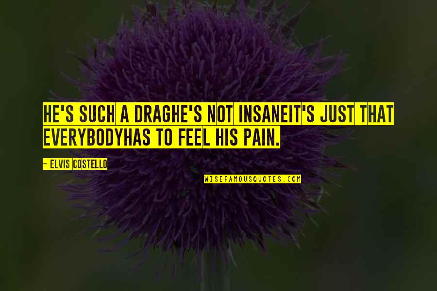 To Feel Pain Quotes By Elvis Costello: He's such a dragHe's not insaneIt's just that