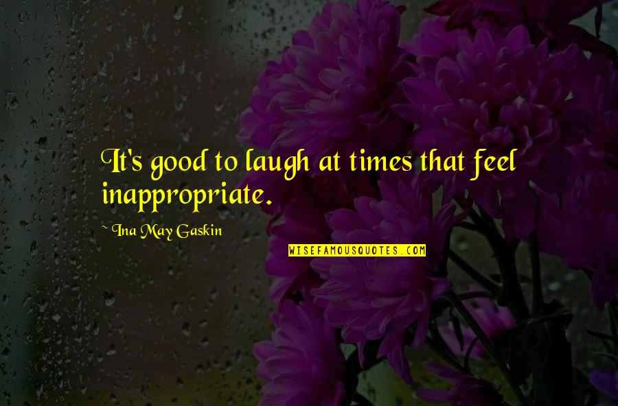 To Feel Quotes By Ina May Gaskin: It's good to laugh at times that feel To Feel Quotes By Ina May Gaskin: It's good to laugh at times that feel