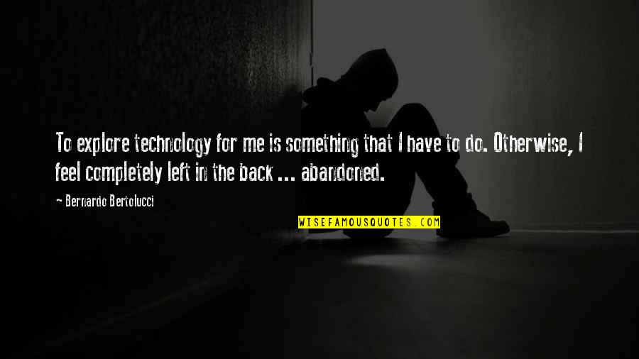 To Feel Something Quotes By Bernardo Bertolucci: To explore technology for me is something that