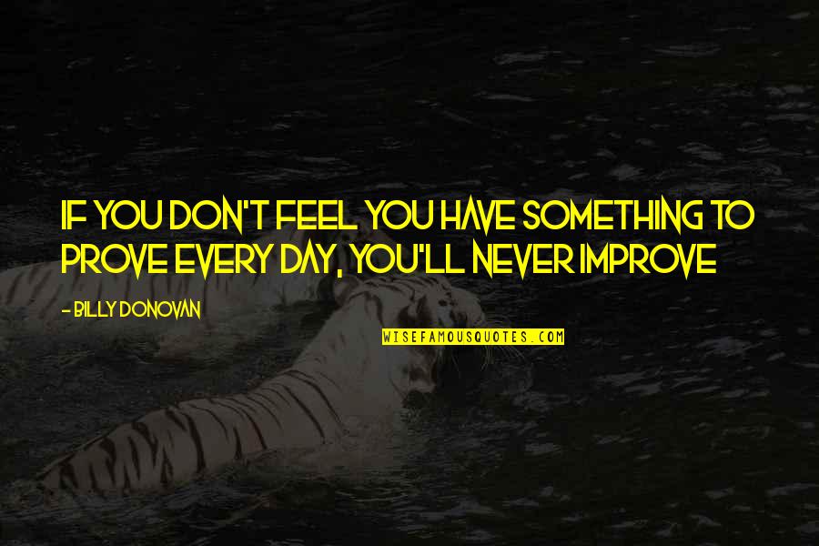 To Feel Something Quotes By Billy Donovan: If you don't feel you have something to