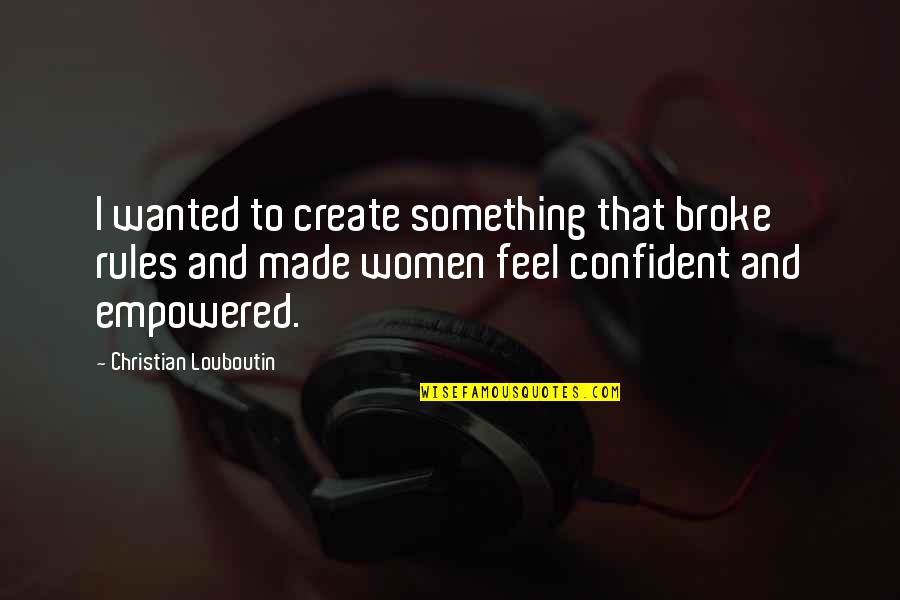 To Feel Something Quotes By Christian Louboutin: I wanted to create something that broke rules