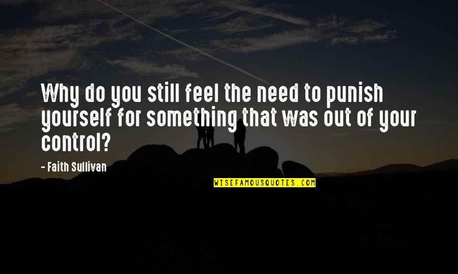 To Feel Something Quotes By Faith Sullivan: Why do you still feel the need to