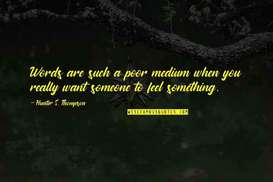 To Feel Something Quotes By Hunter S. Thompson: Words are such a poor medium when you
