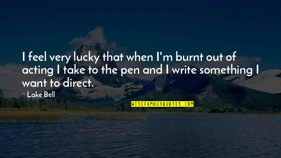 To Feel Something Quotes By Lake Bell: I feel very lucky that when I'm burnt