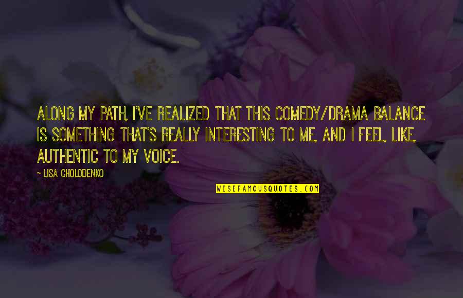 To Feel Something Quotes By Lisa Cholodenko: Along my path, I've realized that this comedy/drama