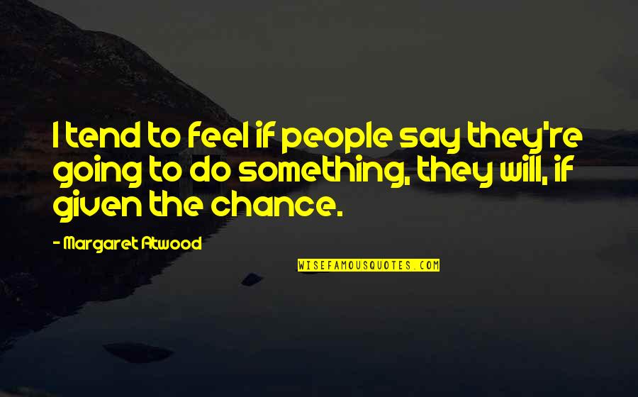 To Feel Something Quotes By Margaret Atwood: I tend to feel if people say they're