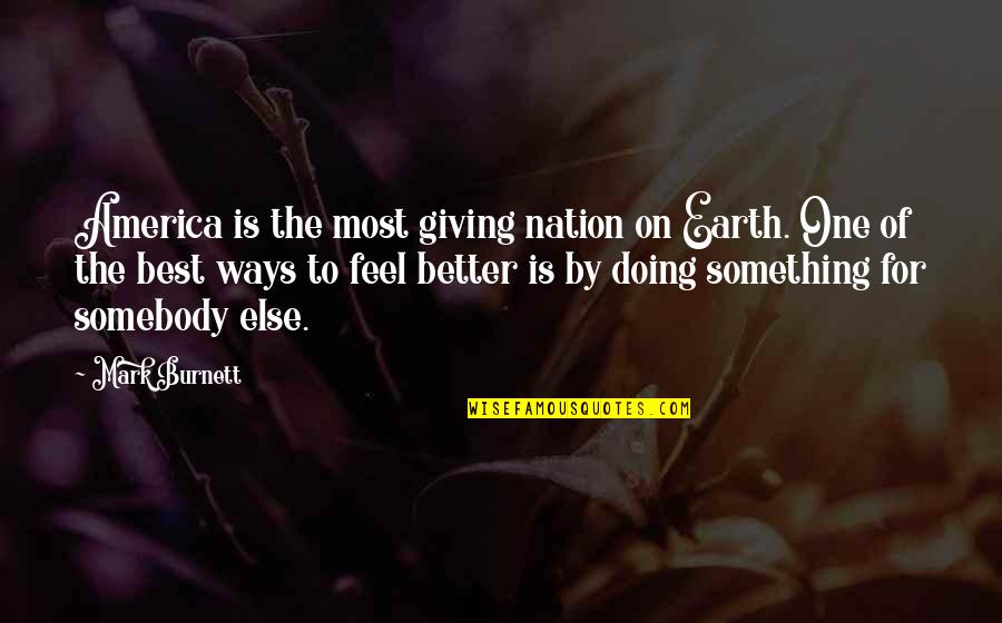 To Feel Something Quotes By Mark Burnett: America is the most giving nation on Earth.